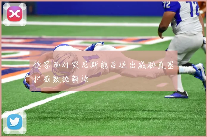 德容面对突尼斯能否送出威胁直塞拦截数据解读