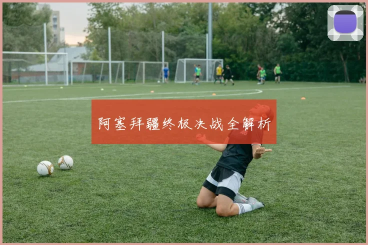 阿塞拜疆终极决战全解析