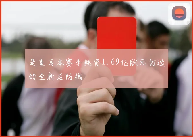是皇马本赛季耗资1.69亿欧元打造的全新后防线