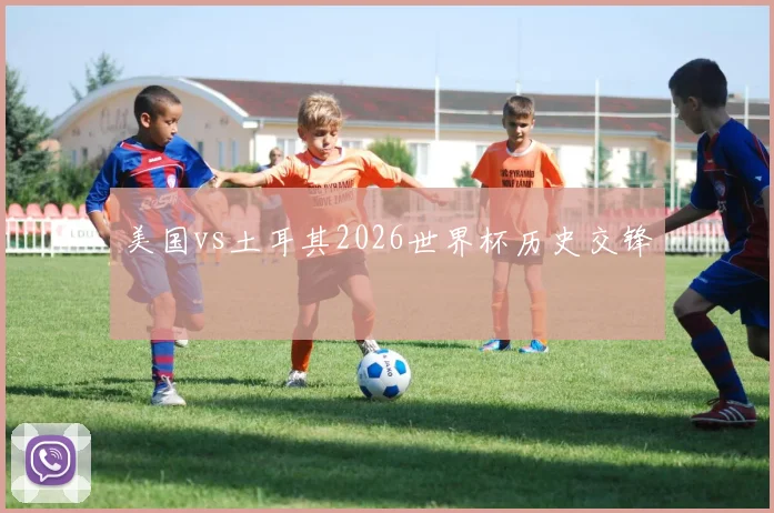 美国vs土耳其2026世界杯历史交锋
