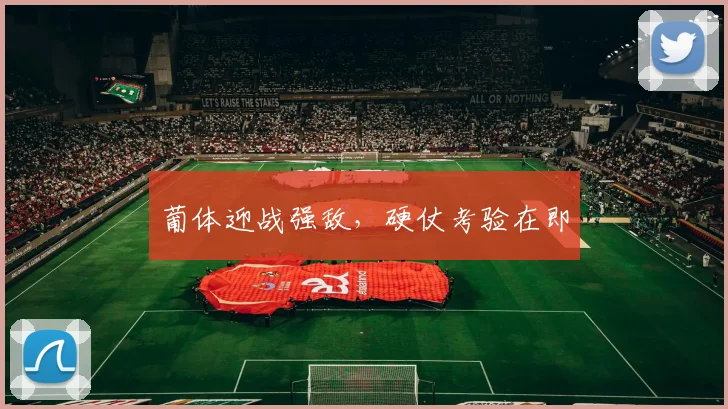 葡体迎战强敌，硬仗考验在即