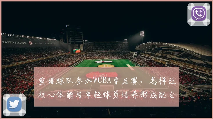 重建球队参加WCBA季后赛，怎样让核心体能与年轻球员培养形成配合