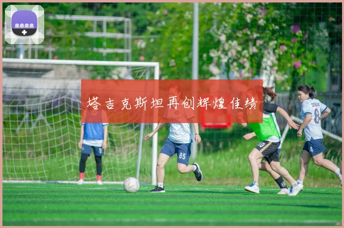 塔吉克斯坦再创辉煌佳绩
