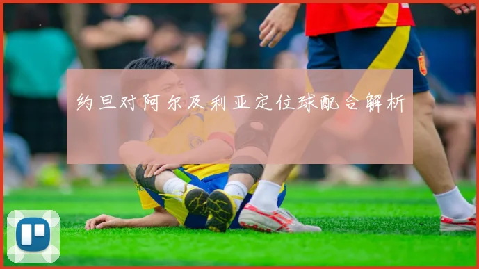 约旦对阿尔及利亚定位球配合解析
