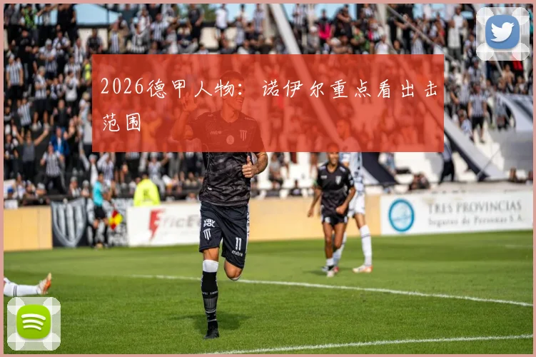 2026德甲人物：诺伊尔重点看出击范围