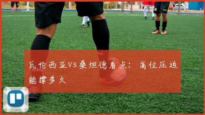 瓦伦西亚vs桑坦德看点:高位压迫能撑多久