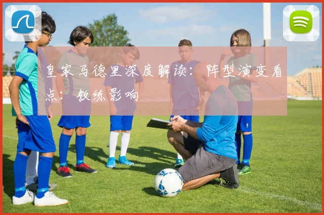 皇家马德里深度解读:阵型演变看点:教练影响