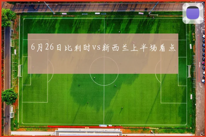 6月26日比利时vs新西兰上半场看点